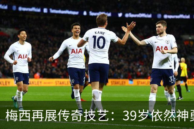 梅西再展传奇技艺：39岁依然神勇，连进两球引领比赛